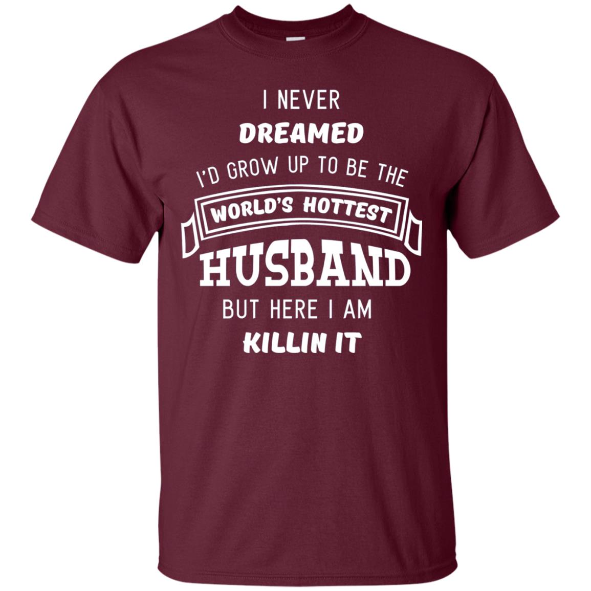 I Would Grow Up To Be The Worlds Hottest Husband Maroon