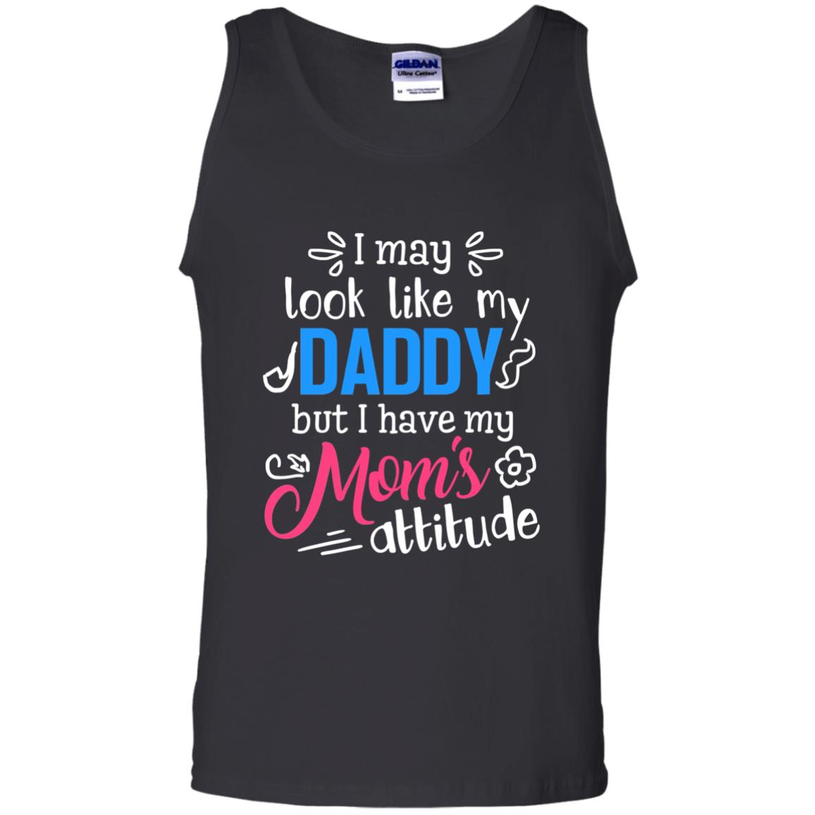 I May Look Like My Daddy But I Have My Mom_s Attitude Parents Pride ShirtG220 Gildan 100% Cotton Tank Top
