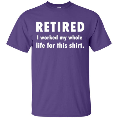 Funny Retired T-shirt I Worked My Whole Life For This Shirt Purple
