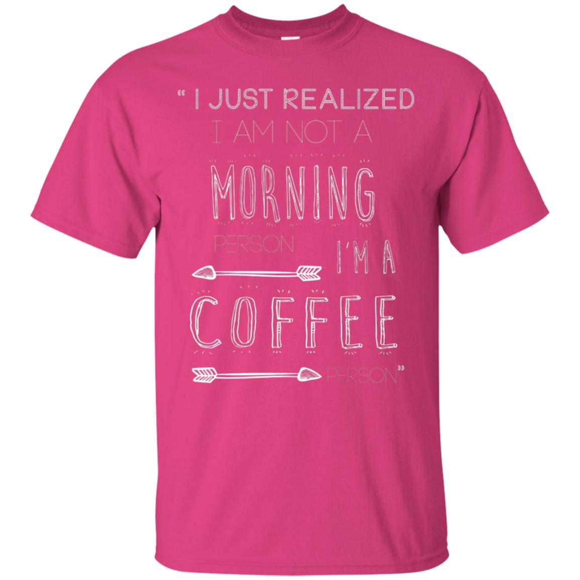 I Just Realized I Am Not A Morning Person Im A Coffee Person Shirt Heliconia