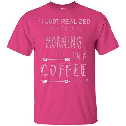 I Just Realized I Am Not A Morning Person Im A Coffee Person Shirt Heliconia
