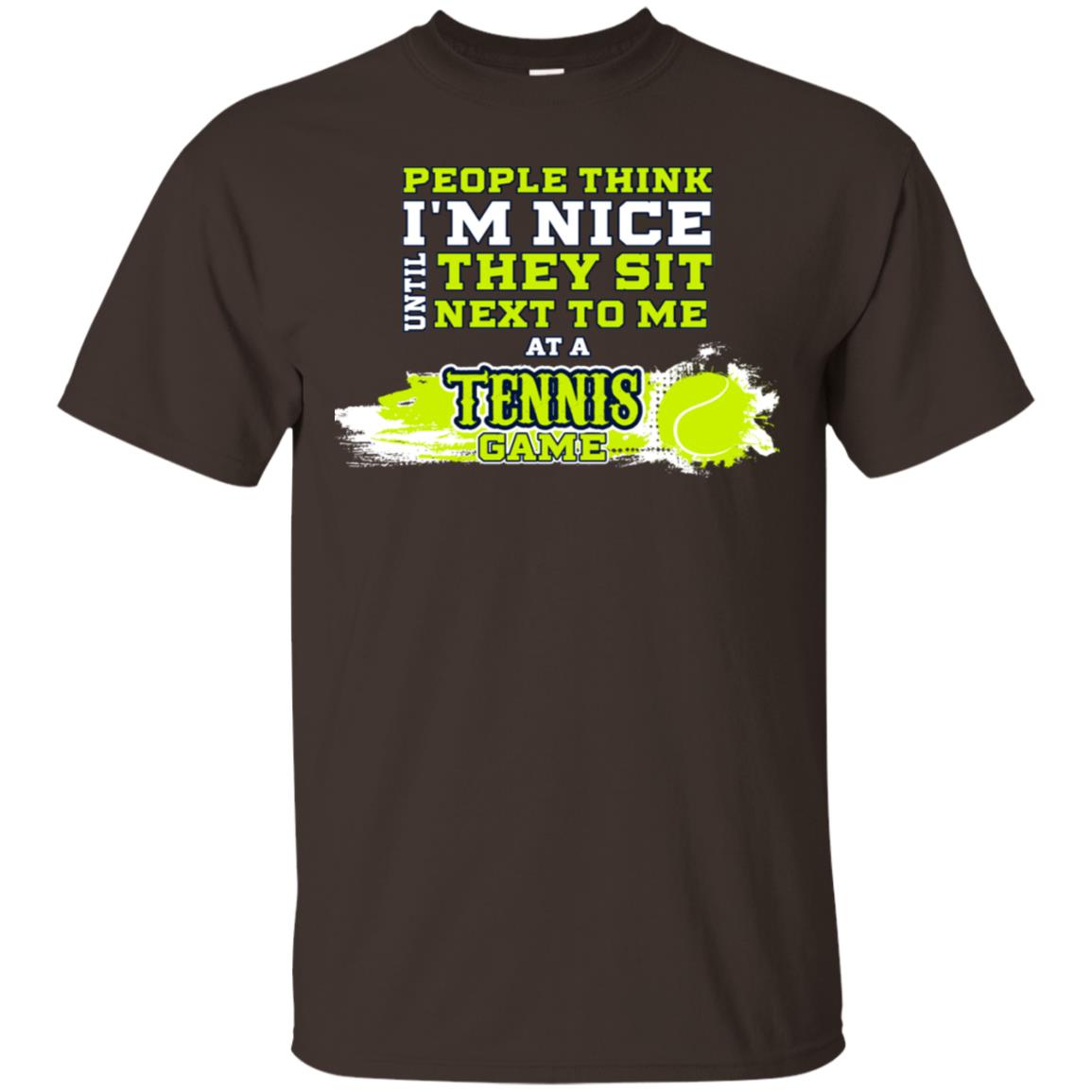 People Think I'm Nice Until They Sit Next To Me At A Tennis Game Shirt For Mens Or Womens Dark Chocolate