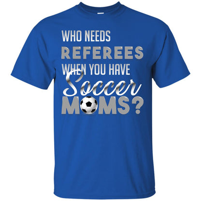 Who Needs Referees When You Have Soccer Moms Shirt Royal