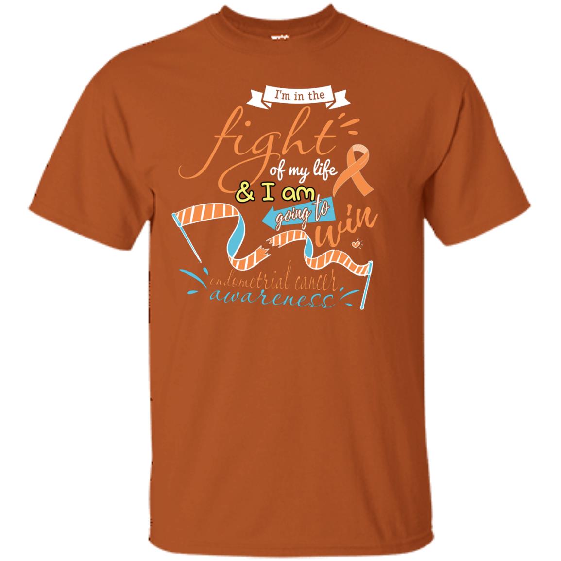 I'm In The Fight Of My Life And I Am Going To Win Endometrial Cancer Awareness Shirt Texas Orange