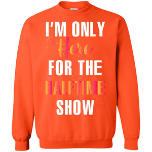 Im Only Here For The Halftime Show Marching Band Music Lovers ShirtG180 Gildan Crewneck Pullover Sweatshirt 8 oz.