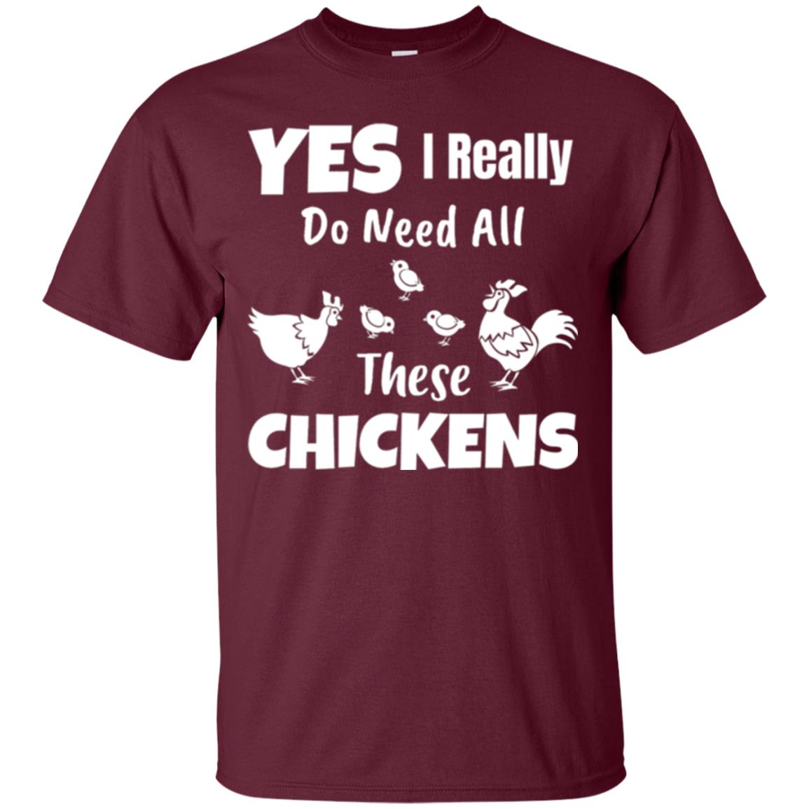Farmer T-shirt Yes I Really Do Need All These Chickens Maroon