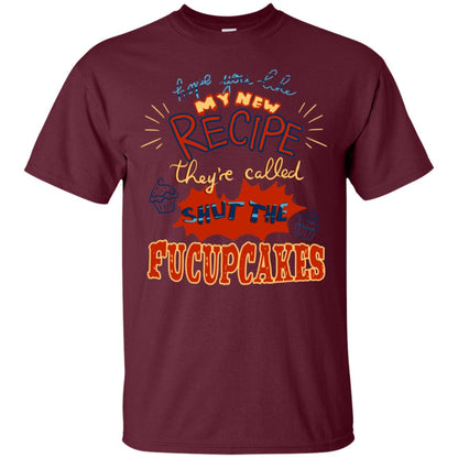 Hope You Like My New Recipe They're Called Shut The Fucupcakes Shirt Maroon