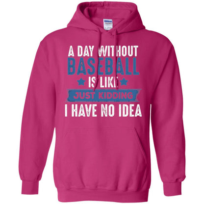 Baseball Lovers T-shirt A Day Without Baseball Is Like Just Kidding Heliconia