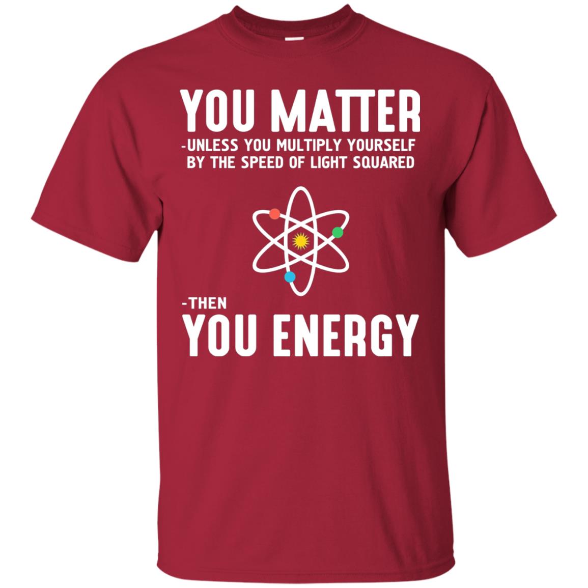 You Matter Then You Energy Scientist T-shirt Cardinal
