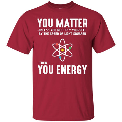 You Matter Then You Energy Scientist T-shirt Cardinal