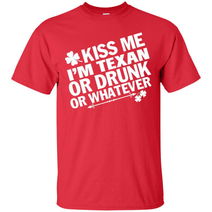 Kiss Me I_m Texan Or Drunk Or Whatever St. Patrick_s Day T-shirt Red