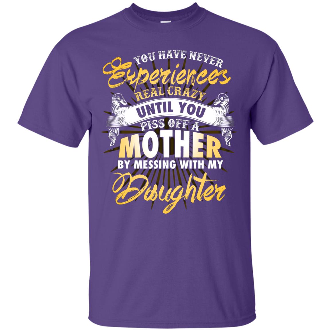 You Have Never Experiences Real Crazy Until You Piss Off A Mother By Messing With My Daughter Purple
