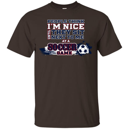 People Think I'm Nice Until They Sit Next To Me At A Soccer Game Shirt For Mens Or Womens Dark Chocolate