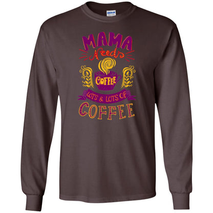 Mama Needs Coffee Lots And Lots Coffee Shirt Dark Chocolate
