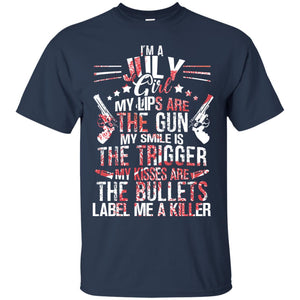 I_m A July Girl My Lips Are The Gun My Smile Is The Trigger My Kisses Are The Bullets Label Me A KillerG200 Gildan Ultra Cotton T-Shirt