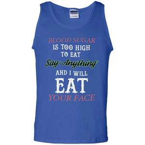 Blood Suger Is Too High  To Eat Say Something And I Will Eat Your FaceG220 Gildan 100% Cotton Tank Top