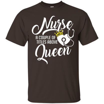 Nurse A Couple Of Titles Above Queen Nursing Shirt Dark Chocolate