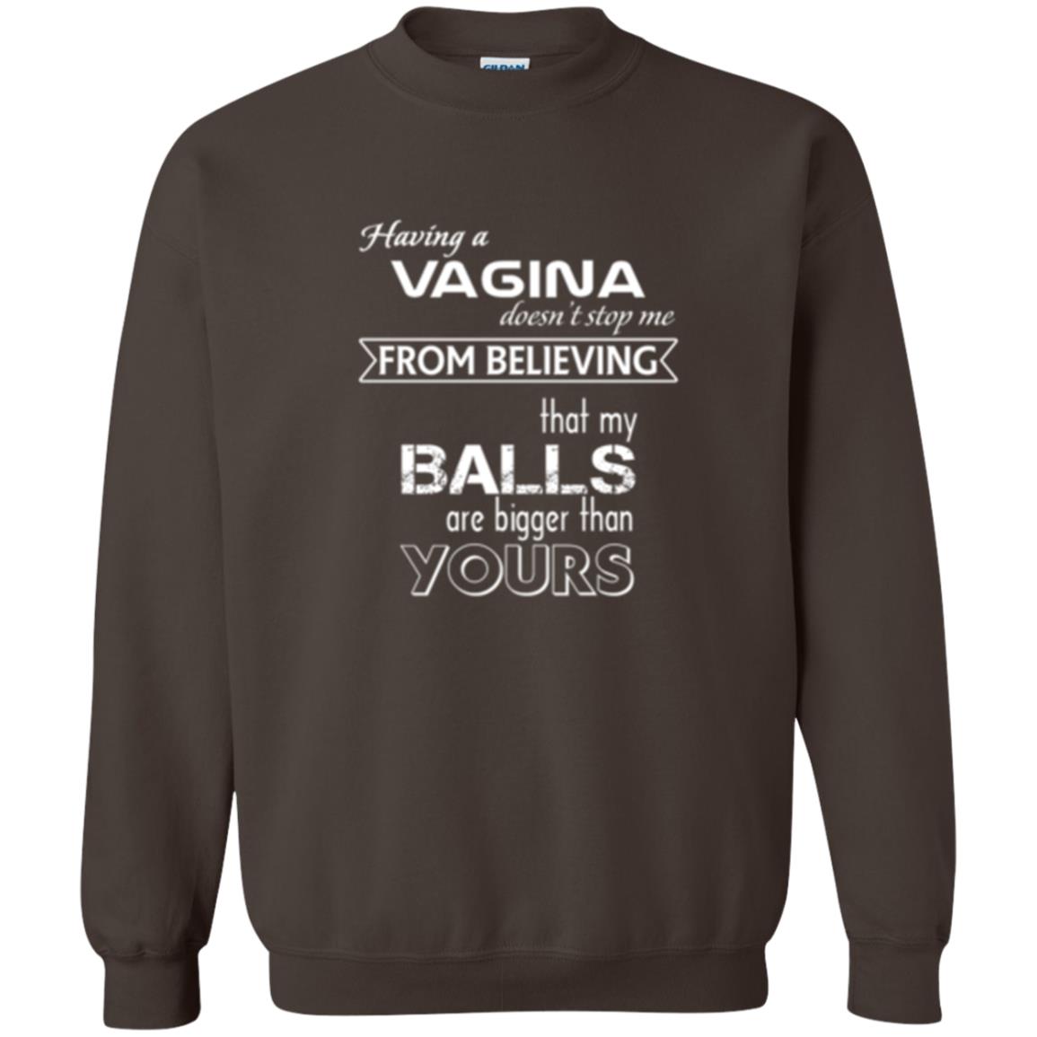 Having A Vagina Doesn_t Stop Me From Believing That My Balls T-shirt Dark Chocolate