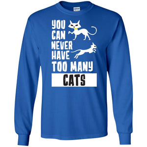 You Can Never Have Too Many Cats ShirtG240 Gildan LS Ultra Cotton T-Shirt