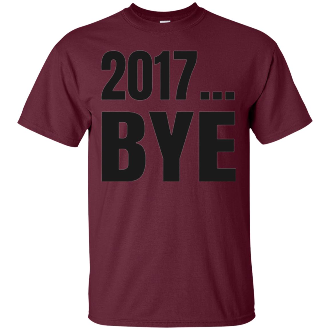 Happy New Year Eve T-shirt Shirt Bye 2017 Maroon