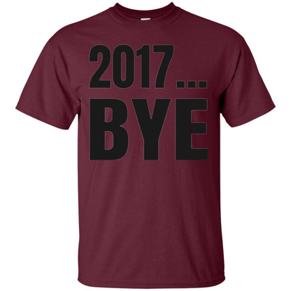 Happy New Year Eve T-shirt Shirt Bye 2017 Maroon