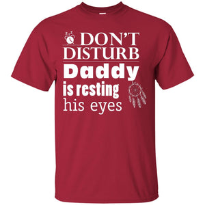 Don't Disturb Daddy Is Resting His Eyes Funny Dad ShirtG200 Gildan Ultra Cotton T-Shirt
