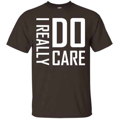 I Really Do Care Hot Saying 2018 Shirt Dark Chocolate