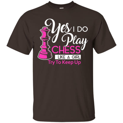 Yes I Do Play Chess Like A Girl Try To Keep Up Chess Gift Shirt For Girls Dark Chocolate