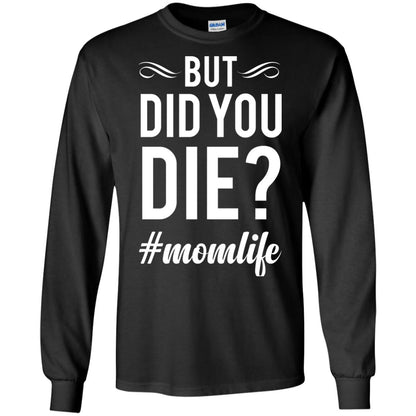 But Did You Die #momlife Mommy ShirtG240 Gildan LS Ultra Cotton T-Shirt