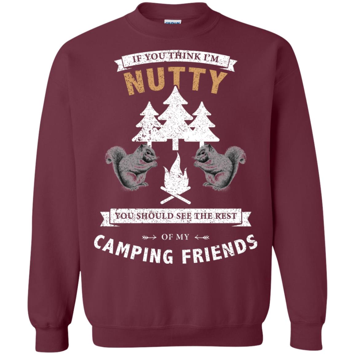 If You Thinks I'm Nutty You Should See The Rest Of My Camping Friends Shirt Maroon