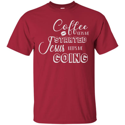 Coffee Gets Me Started Jesus Keeps Me Going Christian Coffee Gift Shirt Cardinal