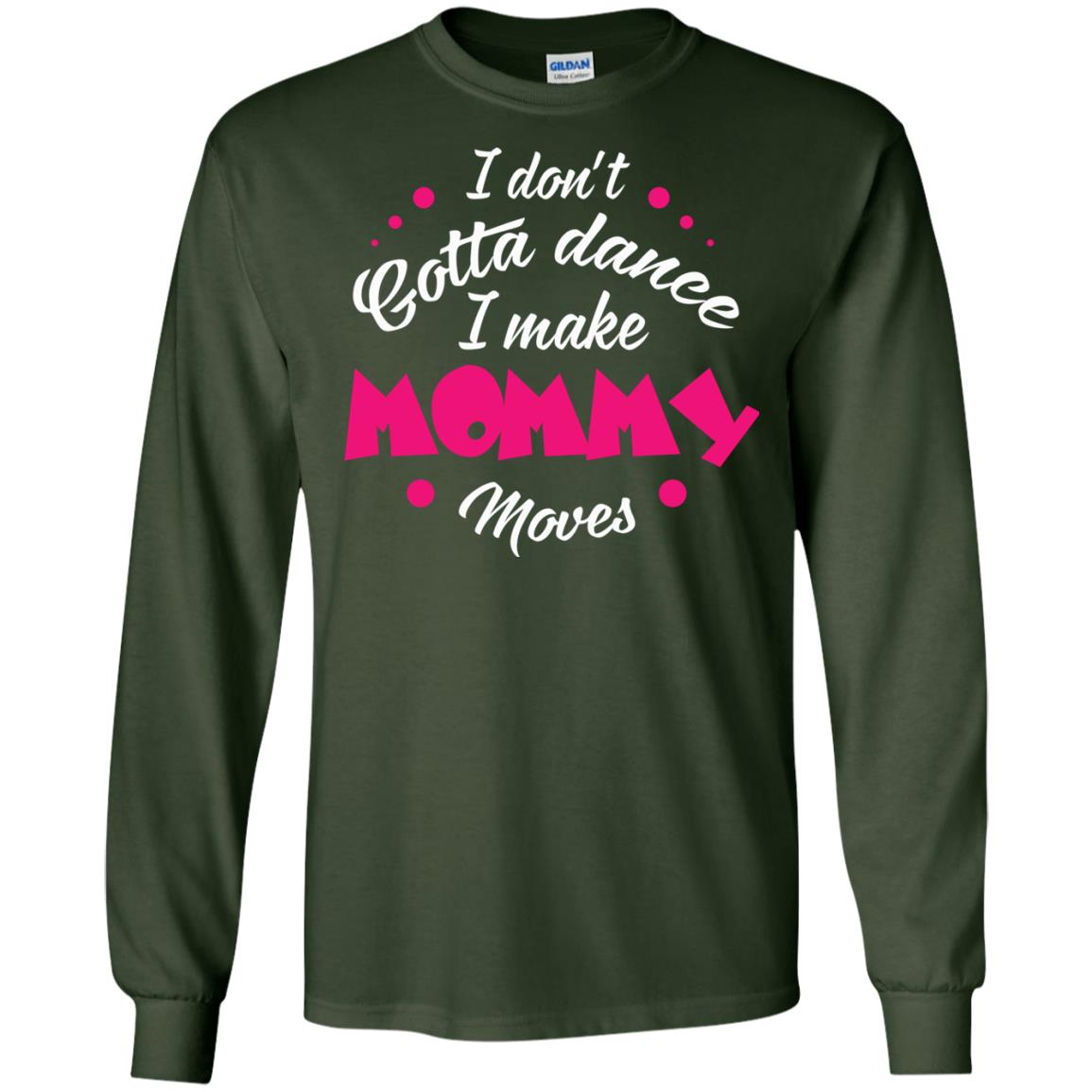 Dancing Mom T-shirt I Don_t Gotta Dance I Make Mommy Moves Mom Forest Green