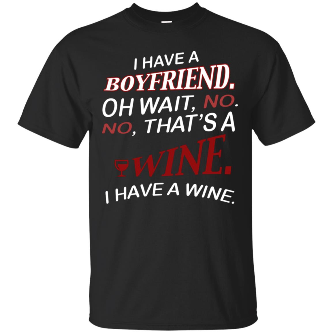 I Have A Boyfriend Oh Wait No It's A Wine Funny Drinking Lovers Shirt Black