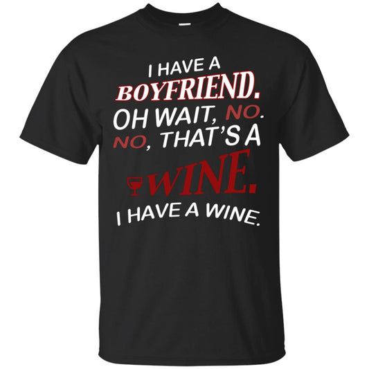 I Have A Boyfriend Oh Wait No It's A Wine Funny Drinking Lovers Shirt Black