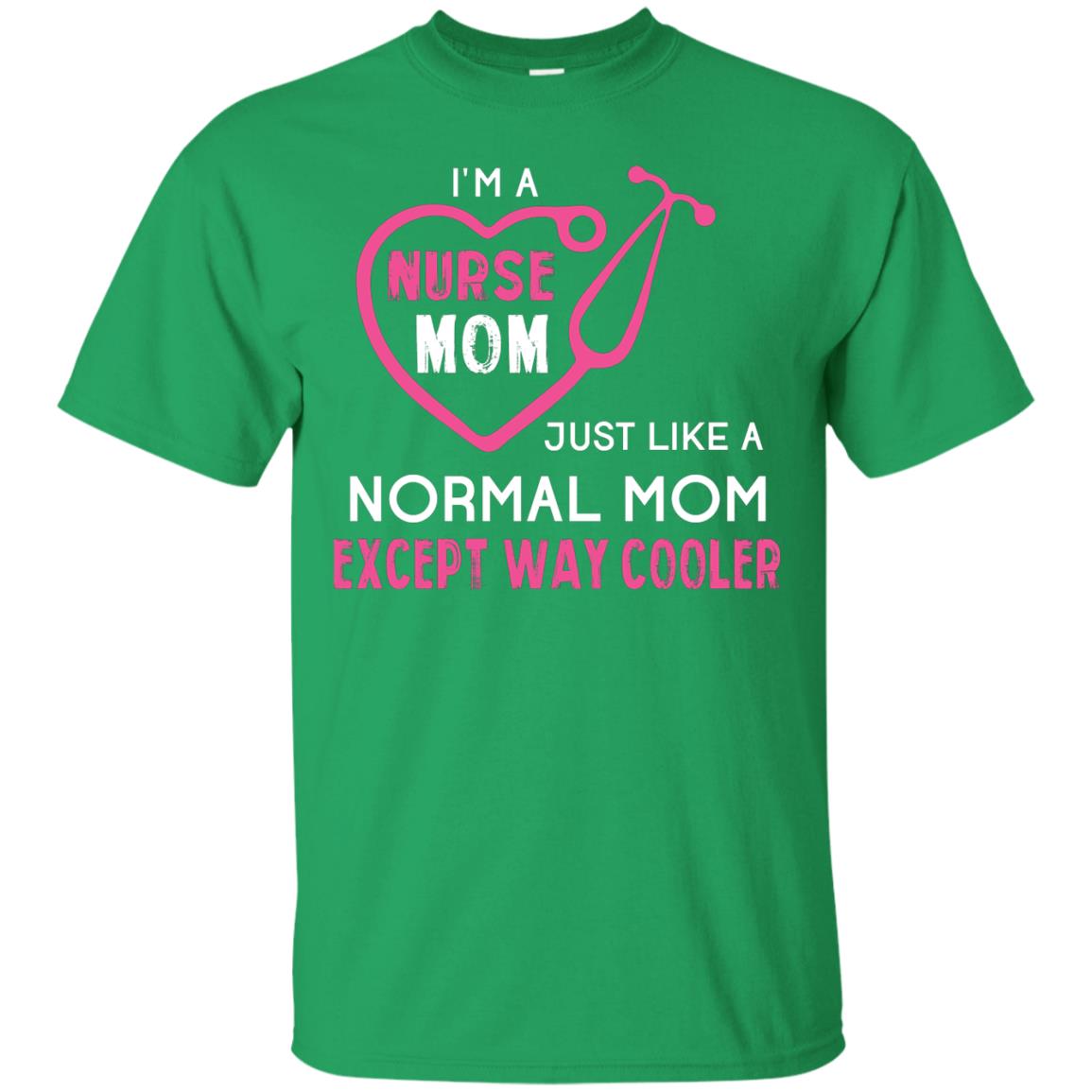 Im A Nurse Mom Just Like A Normal Mom Nurse Mom Shirt Irish Green