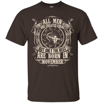 All Men Are Created Equal, But Only The Best Are Born In November T-shirt Dark Chocolate