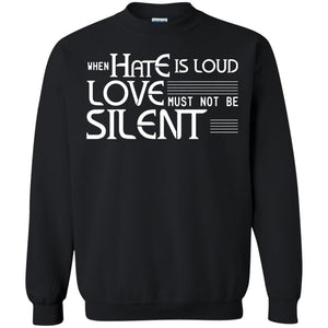 When Hate Is Loud Love Must Not Be Silent ShirtG180 Gildan Crewneck Pullover Sweatshirt 8 oz.