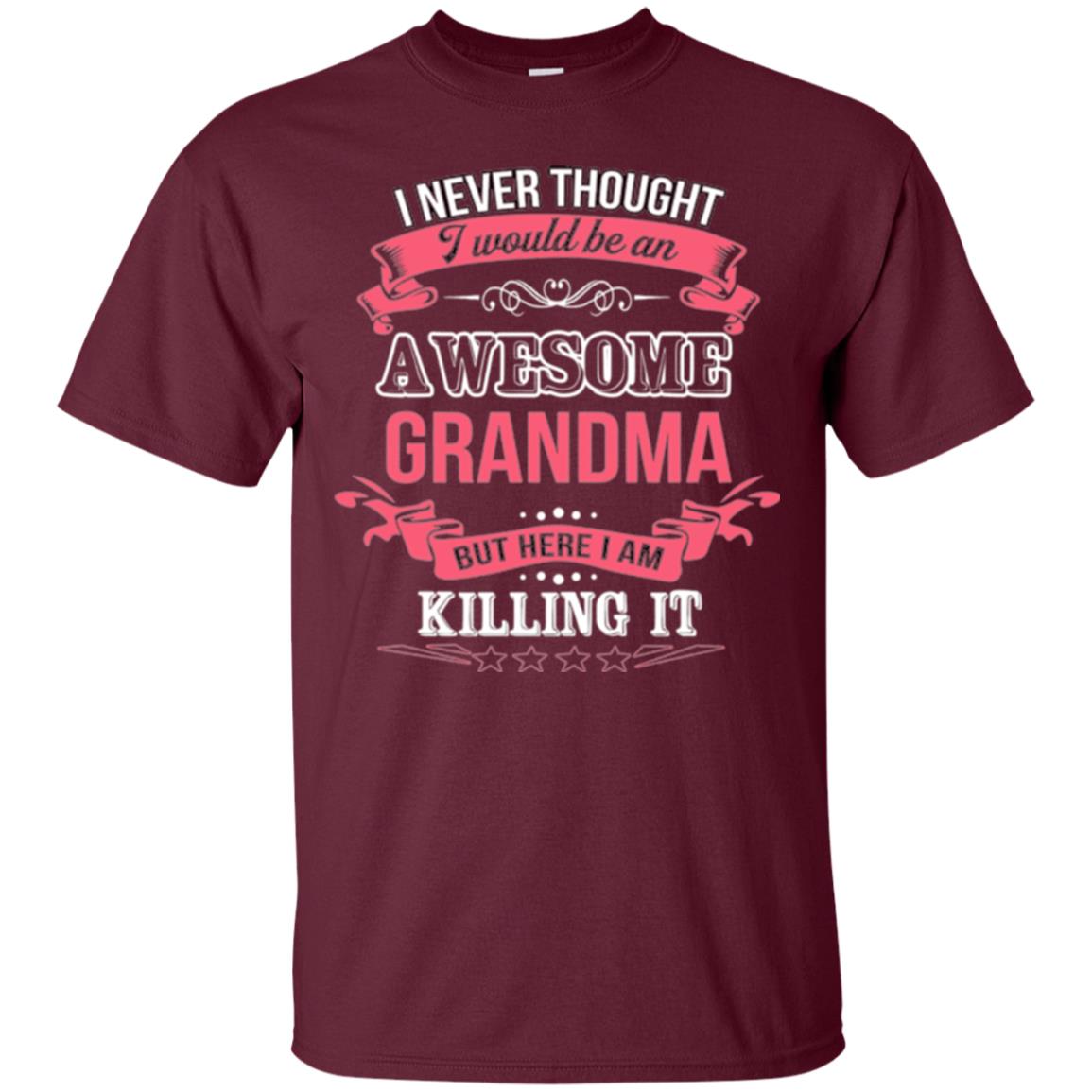 Nana T-shirt I Never Thought I Would Be An Awesome Grandma Maroon