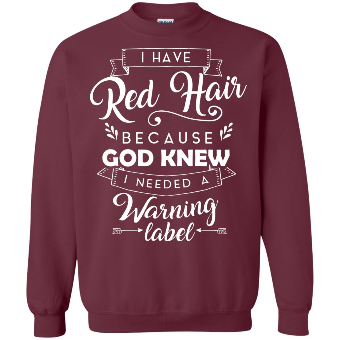 I Have Red Hair Because God Knew I Needed A Warning Label Redhead T-shirt Maroon