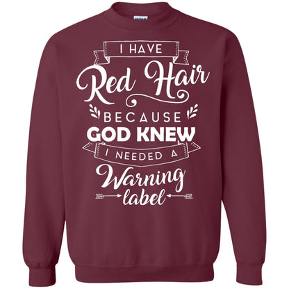 I Have Red Hair Because God Knew I Needed A Warning Label Redhead T-shirt Maroon