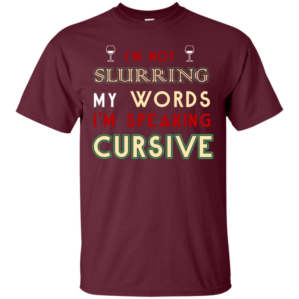 Im Not Slurring My Words Im Speaking Cursive Shirt Maroon