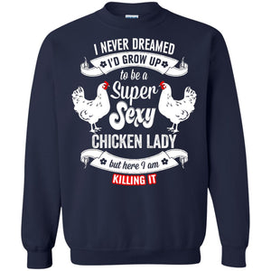 I Never Dreamed I_d Grow Up To Be A Super Sexy Chicken Lady T-shirt