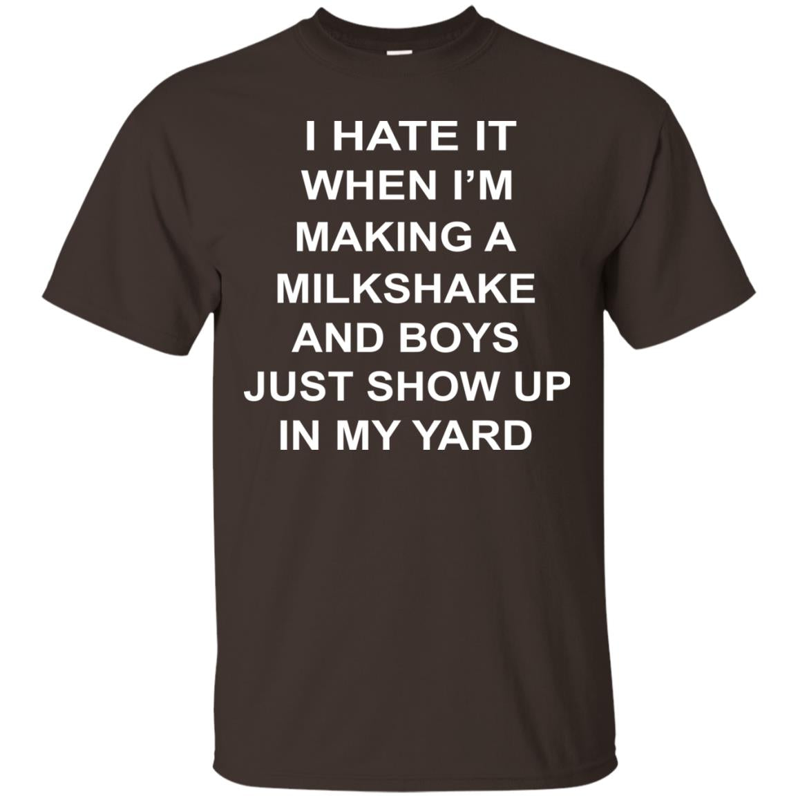 I Hate It When Im Making A Milkshake And Boys Just Show Up In My Yard Dark Chocolate