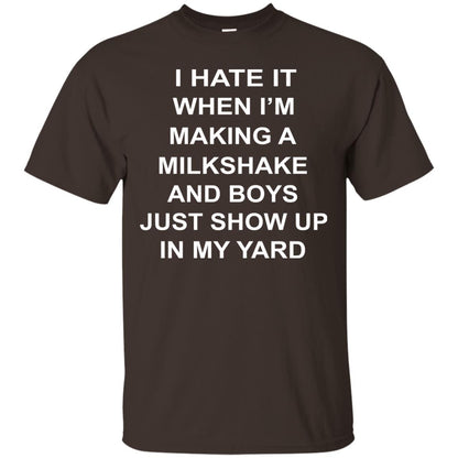 I Hate It When Im Making A Milkshake And Boys Just Show Up In My Yard Dark Chocolate