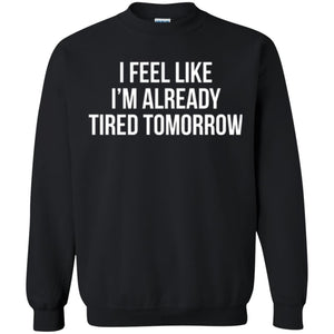 I Feel Like I'm Already Tired Tomorrow T-shirt