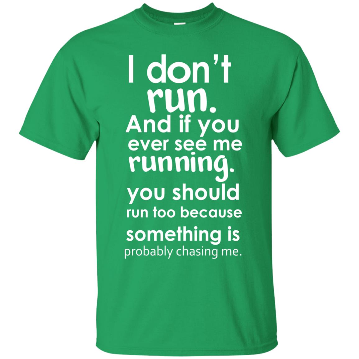 I Dont Run And If You Ever See Me Running You Should Run Too Because Something Is Probably Chasing Me Irish Green