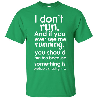 I Dont Run And If You Ever See Me Running You Should Run Too Because Something Is Probably Chasing Me Irish Green