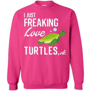 I Just Freaking Love Turtles Ok Shirt For Turtles Lovers