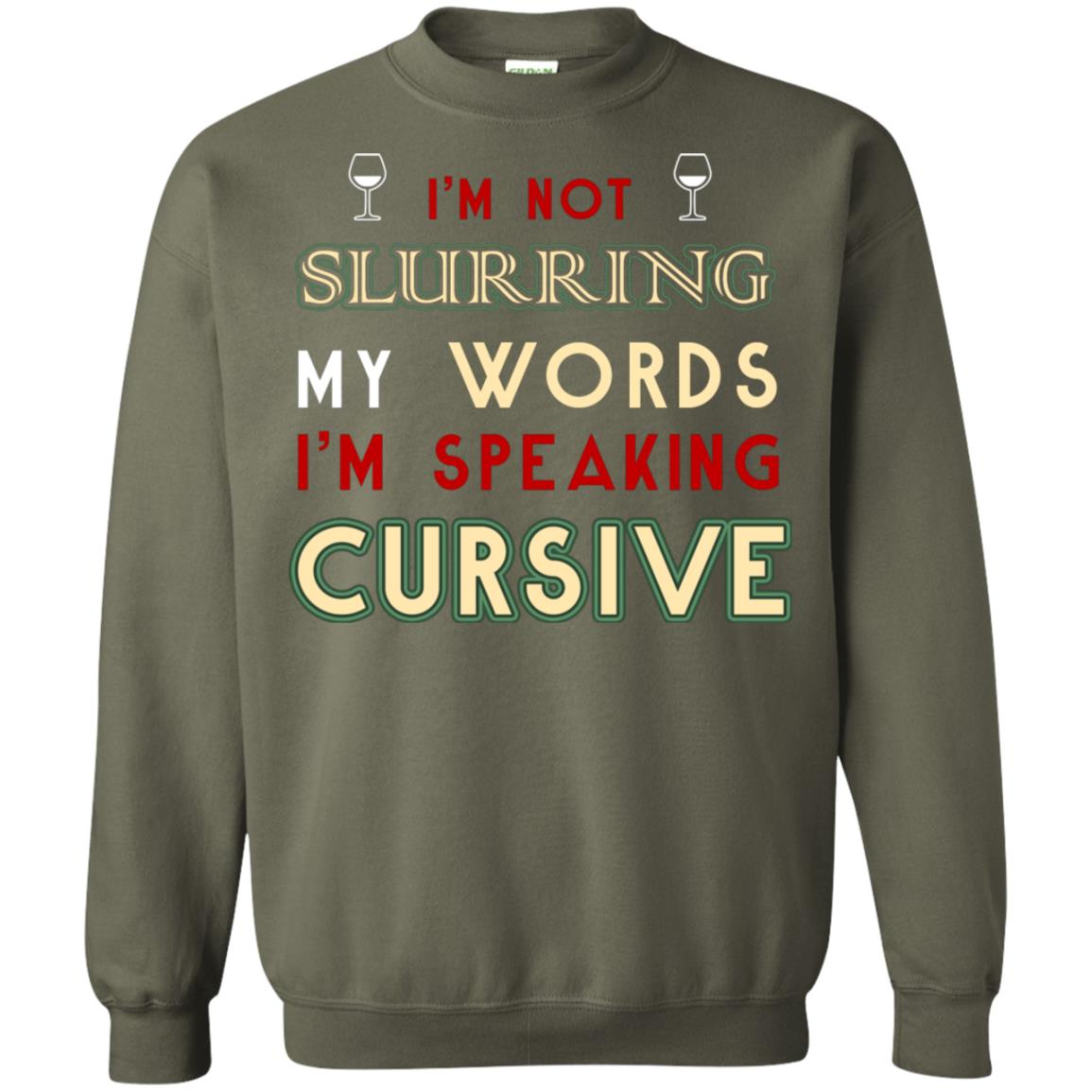 Im Not Slurring My Words Im Speaking Cursive Shirt Military Green