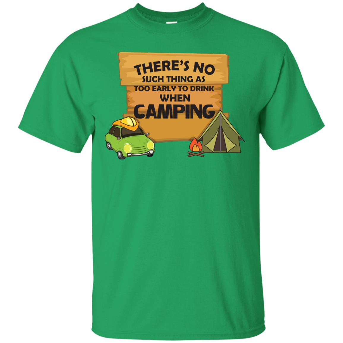 There_s No Such Thing As Too Early To Drink When Camping Camper Shirt Irish Green